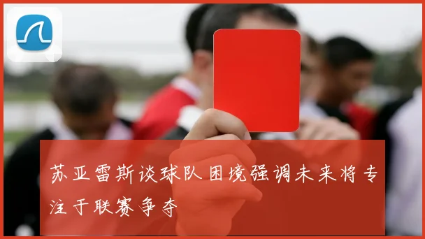 苏亚雷斯谈球队困境强调未来将专注于联赛争夺